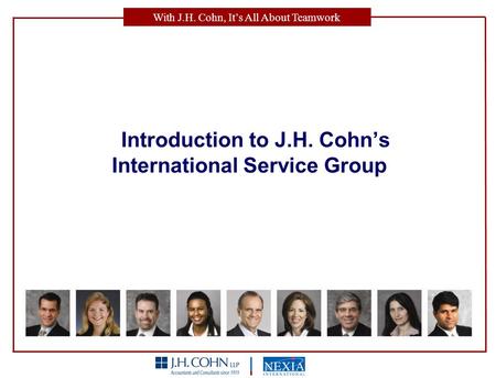 With J.H. Cohn, It’s All About Teamwork Introduction to J.H. Cohn’s International Service Group.