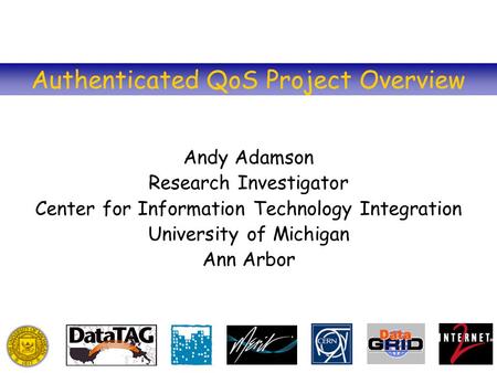 Authenticated QoS Project Overview Andy Adamson Research Investigator Center for Information Technology Integration University of Michigan Ann Arbor.
