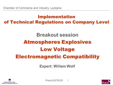 Phare SL9705.03 1 Implementation of Technical Regulations on Company Level Breakout session Atmospheres Explosives Low Voltage Electromagnetic Compatibility.