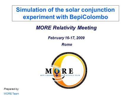 Prepared by: MORE Team MORE Relativity Meeting February 16-17, 2009 Rome Simulation of the solar conjunction experiment with BepiColombo.