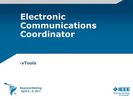 Electronic Communications Coordinator vTools Regional Meeting April 6 – 9, 2011.