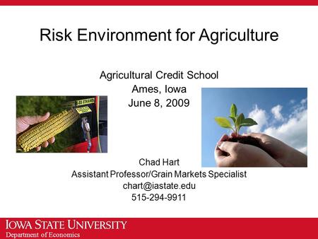 Department of Economics Risk Environment for Agriculture Agricultural Credit School Ames, Iowa June 8, 2009 Chad Hart Assistant Professor/Grain Markets.