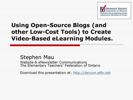Using Open-Source Blogs (and other Low-Cost Tools) to Create Video-Based eLearning Modules. Stephen Mau Website & eNewsletter Communications The Elementary.