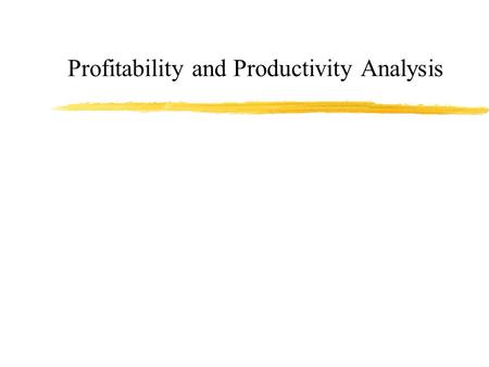 Profitability and Productivity Analysis. nProductivity Analysis is the assessment of the sales or market share consequences of a marketing strategy nProfitability.