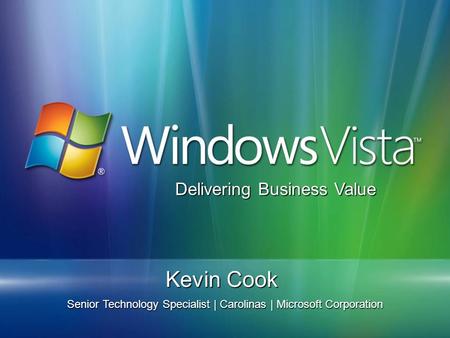 Kevin Cook Senior Technology Specialist | Carolinas | Microsoft Corporation Delivering Business Value.
