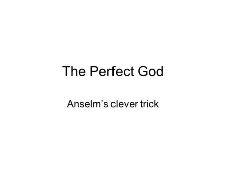 The Perfect God Anselm’s clever trick.
