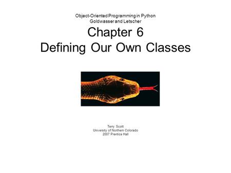 Object-Oriented Programming in Python Goldwasser and Letscher Chapter 6 Defining Our Own Classes Terry Scott University of Northern Colorado 2007 Prentice.