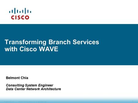 © 2008 Cisco Systems, Inc. All rights reserved.Presentation_ID 1 Transforming Branch Services with Cisco WAVE Belmont Chia Consulting System Engineer Data.