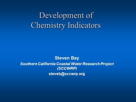 Development of Chemistry Indicators Steven Bay Southern California Coastal Water Research Project (SCCWRP)