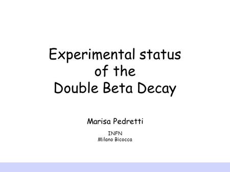 Experimental status of the Double Beta Decay Marisa Pedretti INFN Milano Bicocca.