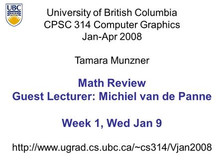 Math Review Guest Lecturer: Michiel van de Panne Week 1, Wed Jan 9