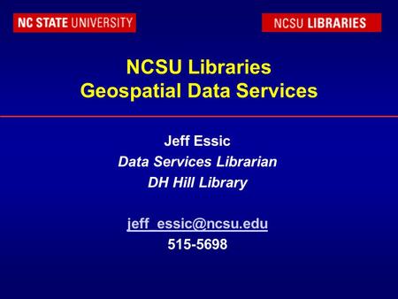 NCSU Libraries Geospatial Data Services Jeff Essic Data Services Librarian DH Hill Library 515-5698.