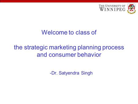 Welcome to class of the strategic marketing planning process and consumer behavior -Dr. Satyendra Singh.