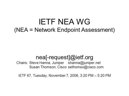 IETF NEA WG (NEA = Network Endpoint Assessment) Chairs:Steve Hanna, Susan Thomson,