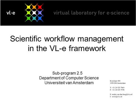 Scientific workflow management in the VL-e framework Sub-program 2.5 Department of Computer Science Universiteit van Amsterdam.