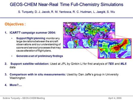 GEOS-CHEM Near-Real Time Full-Chemistry Simulations S. Turquety, D. J. Jacob, R. M. Yantosca, R. C. Hudman, L. Jaeglé, S. Wu Objectives : 1.ICARTT campaign.