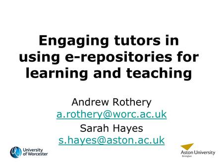 Engaging tutors in using e-repositories for learning and teaching Andrew Rothery  Sarah Hayes