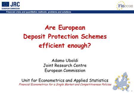 Financial crisis and quantitative methods: problems and solutions Are European Deposit Protection Schemes efficient enough? Adamo Uboldi Joint Research.