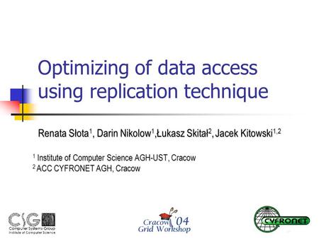 Optimizing of data access using replication technique Renata Słota 1, Darin Nikolow 1,Łukasz Skitał 2, Jacek Kitowski 1,2 1 Institute of Computer Science.