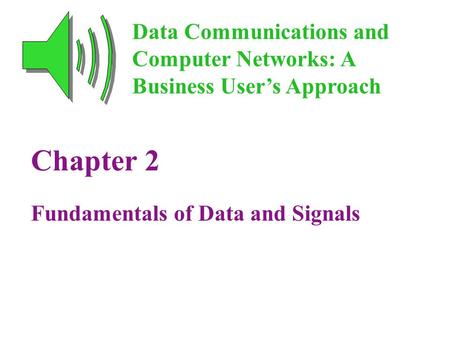 Chapter 2 Fundamentals of Data and Signals Data Communications and Computer Networks: A Business User’s Approach.