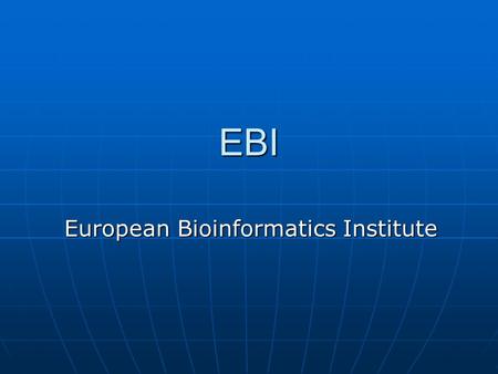 EBI European Bioinformatics Institute. EBI The European Bioinformatics Institute (EBI) part of EMBL is a centre for research and services in bioinformatics.
