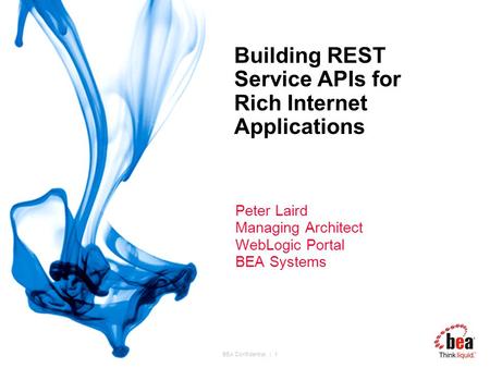 BEA Confidential. | 1 Building REST Service APIs for Rich Internet Applications Peter Laird Managing Architect WebLogic Portal BEA Systems.