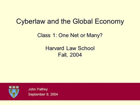 Cyberlaw and the Global Economy Class 1: One Net or Many? Harvard Law School Fall, 2004 John Palfrey September 9, 2004.