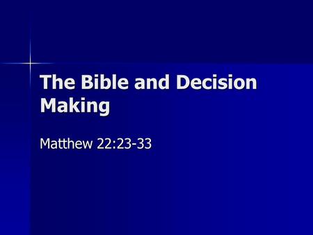 The Bible and Decision Making Matthew 22:23-33.