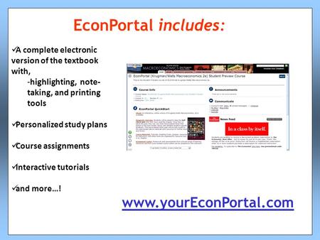 EconPortal includes: A complete electronic version of the textbook with, -highlighting, note- taking, and printing tools Personalized study plans Course.