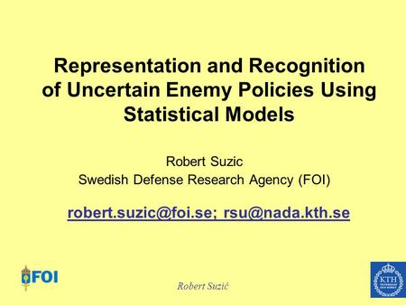 Robert Suzić Representation and Recognition of Uncertain Enemy Policies Using Statistical Models Robert Suzic Swedish Defense Research Agency (FOI)