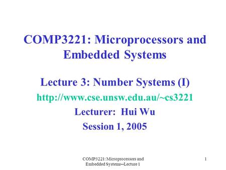 COMP3221: Microprocessors and Embedded Systems--Lecture 1 1 COMP3221: Microprocessors and Embedded Systems Lecture 3: Number Systems (I)
