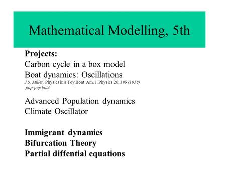 Mathematical Modelling, 5th Projects: Carbon cycle in a box model Boat dynamics: Oscillations J S. Miller. Physics in a Toy Boat. Am. J. Physics 26, 199.