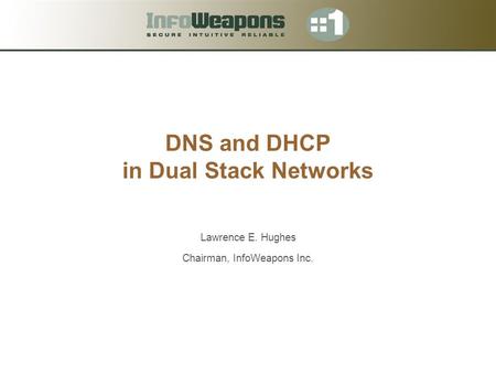DNS and DHCP in Dual Stack Networks Lawrence E. Hughes Chairman, InfoWeapons Inc.