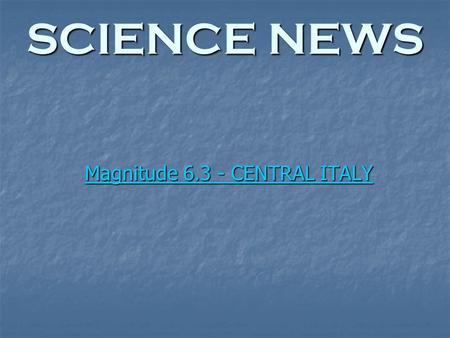 SCIENCE NEWS Magnitude 6.3 - CENTRAL ITALY Magnitude 6.3 - CENTRAL ITALY.