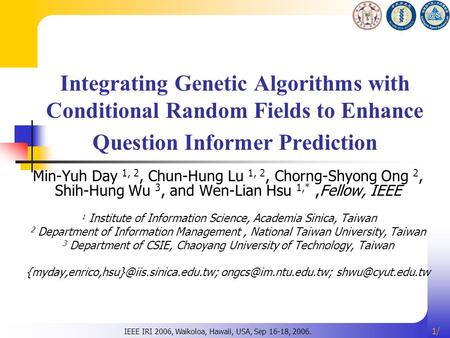 1/1/ Integrating Genetic Algorithms with Conditional Random Fields to Enhance Question Informer Prediction Min-Yuh Day 1, 2, Chun-Hung Lu 1, 2, Chorng-Shyong.