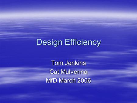 Design Efficiency Tom Jenkins Cat Mulvenna MfD March 2006.
