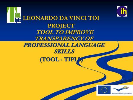 LEONARDO DA VINCI TOI PROJECT TOOL TO IMPROVE TRANSPARENCY OF PROFESSIONAL LANGUAGE SKILLS (TOOL - TIPLS)
