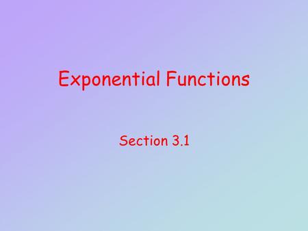 Exponential Functions Section 3.1. Objectives Evaluate an exponential function at a given point. Determine the equation of an exponential function given.