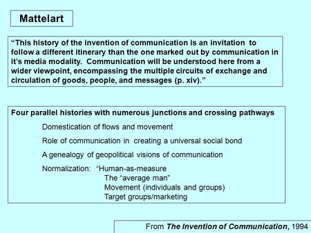 Mattelart From The Invention of Communication, 1994 “This history of the invention of communication is an invitation to follow a different itinerary than.