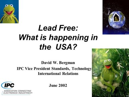 Lead Free: What is happening in the USA? David W. Bergman IPC Vice President Standards, Technology and International Relations June 2002.