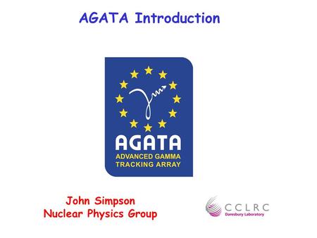 AGATA Introduction John Simpson Nuclear Physics Group.