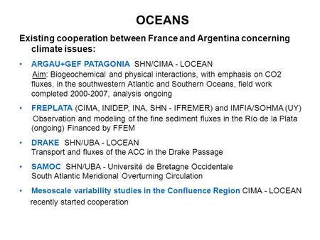 OCEANS Existing cooperation between France and Argentina concerning climate issues: ARGAU+GEF PATAGONIA SHN/CIMA - LOCEAN Aim: Biogeochemical and physical.
