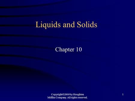 Copyright©2000 by Houghton Mifflin Company. All rights reserved. 1 Liquids and Solids Chapter 10.