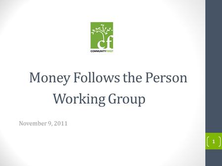1 Money Follows the Person Working Group November 9, 2011 1.