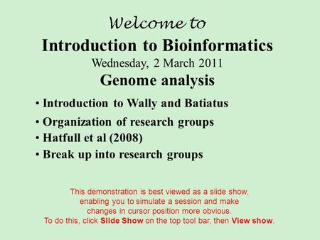 Introduction to Bioinformatics Wednesday, 2 March 2011 Genome analysis Hatfull et al (2008) Break up into research groups Organization of research groups.