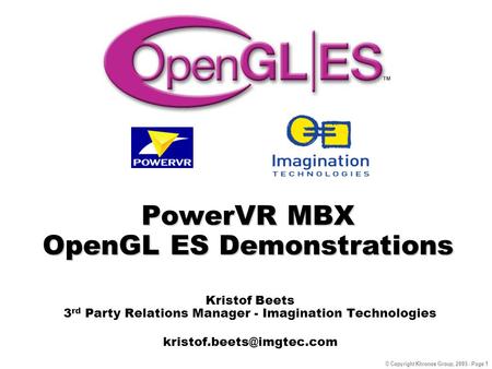 © Copyright Khronos Group, 2005 - Page 1 PowerVR MBX OpenGL ES Demonstrations Kristof Beets 3 rd Party Relations Manager - Imagination Technologies