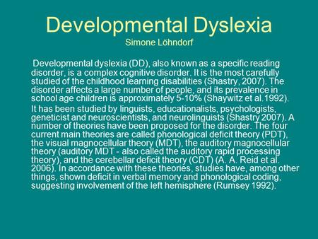 Developmental Dyslexia Simone Löhndorf Developmental dyslexia (DD), also known as a specific reading disorder, is a complex cognitive disorder. It is the.