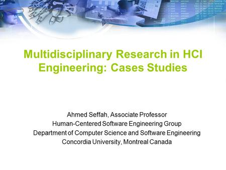 1/27 Multidisciplinary Research in HCI Engineering: Cases Studies Ahmed Seffah, Associate Professor Human-Centered Software Engineering Group Department.
