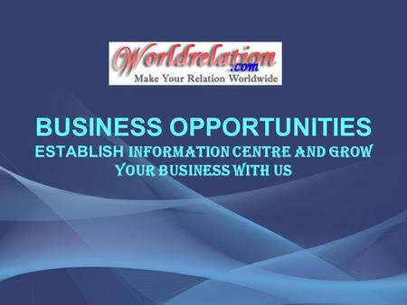 BUSINESS OPPORTUNITIES ESTABLISH INFORMATION CENTRE AND GROW YOUR BUSINESS WITH US.
