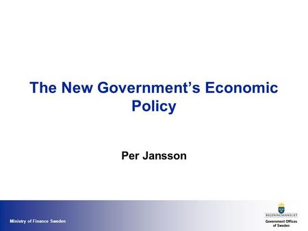 Ministry of Finance Sweden The New Government’s Economic Policy Per Jansson.